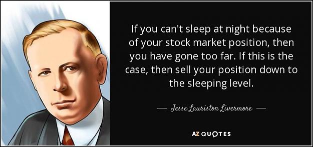 Click to Enlarge

Name: quote-if-you-can-t-sleep-at-night-because-of-your-stock-market-position-then-you-have-gone-jesse.jpg
Size: 67 KB