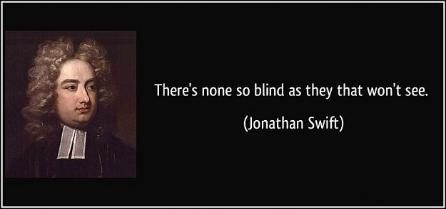 Click to Enlarge

Name: quote-there-s-none-so-blind-as-they-that-won-t-see-jonathan-swift-352045.jpg
Size: 43 KB