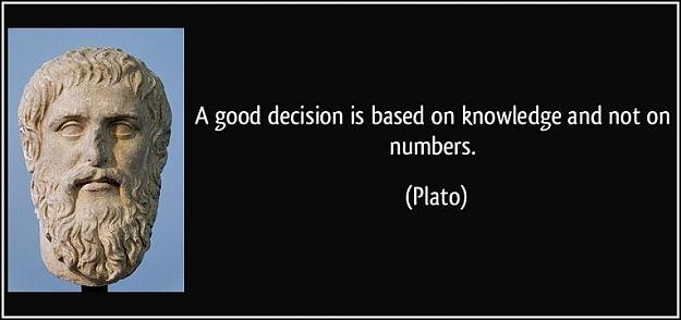 Click to Enlarge

Name: quote-a-good-decision-is-based-on-knowledge-and-not-on-numbers-plato-146367.jpg
Size: 52 KB